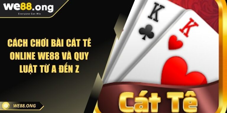 Cách Chơi Bài Cát Tê Online WE88 Và Quy Luật Từ A Đến Z 1 Cách chơi bài Cát Tê online WE88